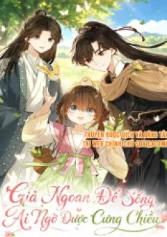 Giả Ngoan Để Sống Ai Ngờ Được Cưng Chiều
