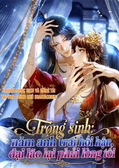 Trọng Sinh: Năm Anh Trai Hối Hận, Đại Lão Lại Phải Lòng Tôi