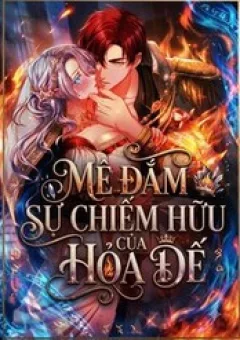 Mê Đắm Sự Chiếm Hữu Của Hỏa Đế